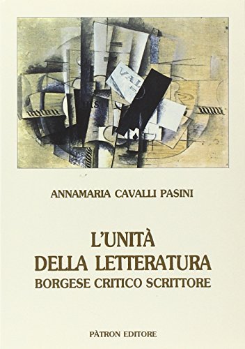 L' unità della letteratura. Borgese critico e scrittore di Annamaria Cavalli Pasini edito da Pàtron