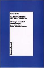 La rivoluzione del fast fashion. Strategie e modelli organizzativi per competere nelle industrie ibride di Enrico Cietta edito da Franco Angeli