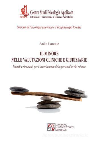 Il minore nelle valutazioni cliniche e giudiziarie. Metodi e strumenti per l'accertamento della personalità del minore di Anita Lanotte edito da Edizioni Univ. Romane