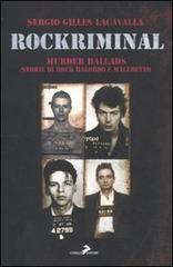 Rockriminal. Murder ballads. Storie di rock balordo e maledetto di Sergio Gilles Lacavalla edito da Coniglio Editore