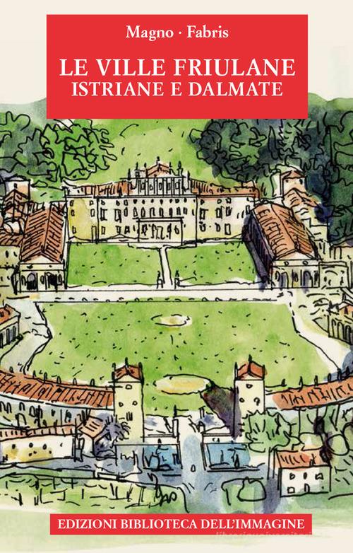 Le ville friulane, istriane e dalmate. Ediz. a colori di Alessandro Marzo Magno edito da Biblioteca dell'Immagine