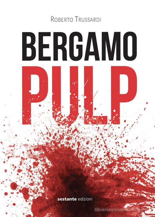 Bergamo pulp di Roberto Trussardi edito da Sestante