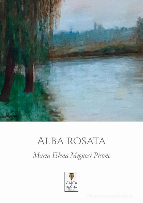 Alba rosata di Maria Elena Mignosi Picone edito da Carta e Penna