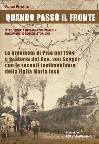 Quando passò il fronte. La provincia di Pisa nel 1944 e la storia del Gen. von Senger con le recenti testimonianze della figlia Maria Josè di Fausto Pettinelli edito da CLD Libri