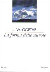 La forma delle nuvole e altri saggi di meteorologia di Johann Wolfgang Goethe edito da Archinto