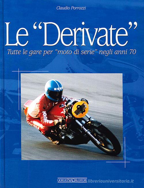 Le derivate. Tutte le gare per «moto di serie» negli anni '70. Ediz. illustrata di Claudio Porrozzi edito da Nada