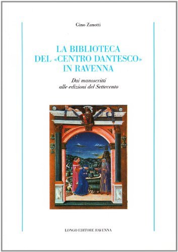 La biblioteca del «Centro dantesco» in Ravenna. Dai manoscritti alle edizioni del Settecento di Gino Zanotti edito da Longo Angelo