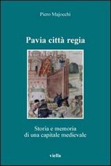 Pavia città regia. Storia e memoria di una capitale medievale di Piero Majocchi edito da Viella