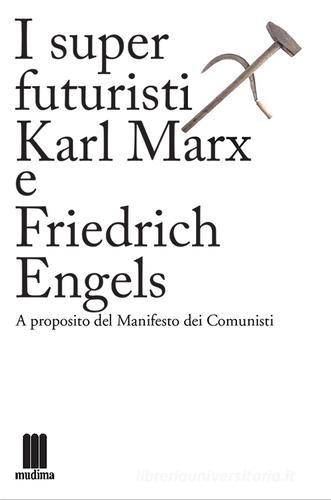 I super futuristi Karl Marx e Friedrich Engels. A proposito del Manifesto dei comunisti edito da Fondazione Mudima
