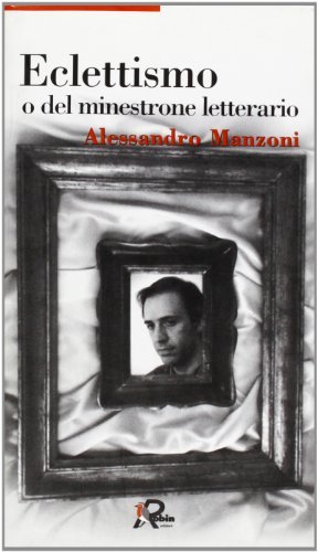 Eclettismo o del minestrone letterario di Alessandro Manzoni, Navid Carucci edito da Robin