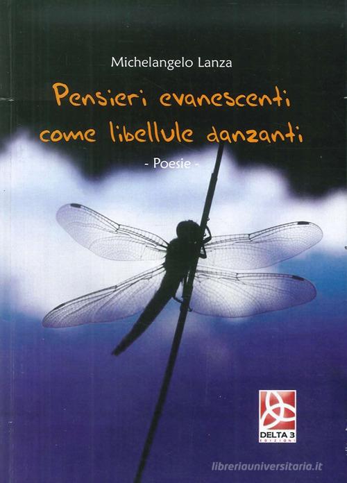Pensieri evanescenti come libellule danzanti di Michelangelo Lanza edito da Delta 3