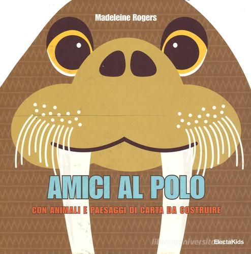 Amici al Polo. Con animali e paesaggi di carta da costruire di Madeleine Rogers edito da Mondadori Electa
