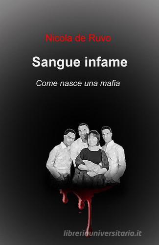 Sangue infame. Come nasce una mafia di Nicola De Ruvo edito da ilmiolibro self publishing