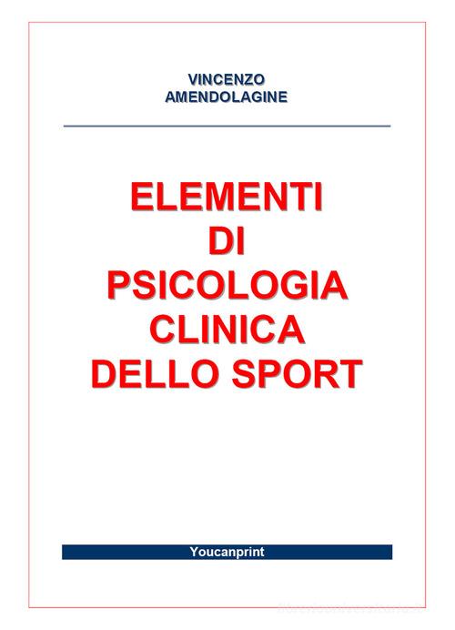 Elementi di psicologia clinica dello sport di Vincenzo Amendolagine edito da Youcanprint