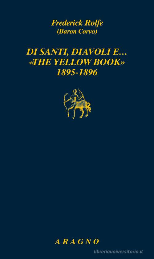 Di santi, diavoli e... «The yellow book» 1895-1896 di Frederick Rolfe edito da Aragno