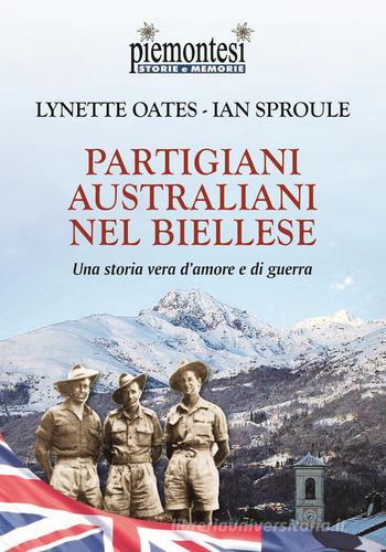 Partigiani australiani nel biellese. Una storia vera d'amore e di guerra di Lynette Oates, Ian Sproule edito da Editrice Tipografia Baima-Ronchetti