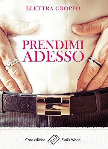 Prendimi adesso di Elettra Groppo edito da Elmi's World