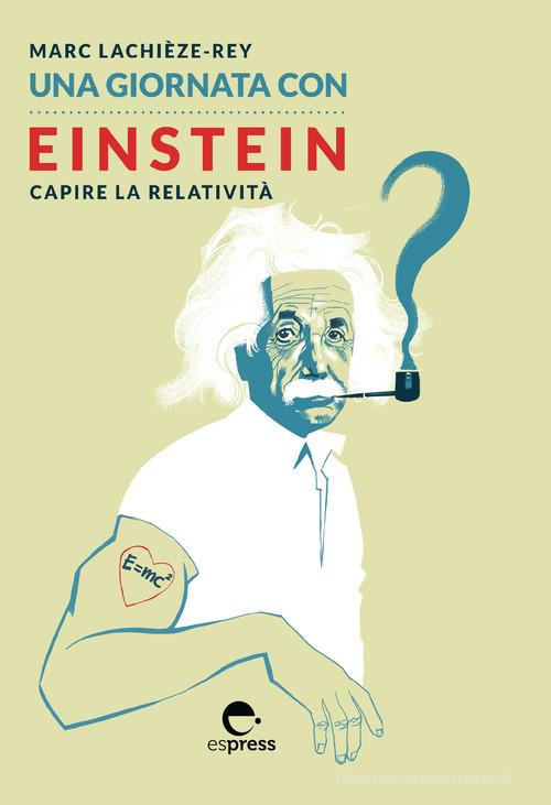 Una giornata con Einstein. Capire la relatività di Marc Lachièze-Rey, Ludovic Ligot edito da Espress Edizioni