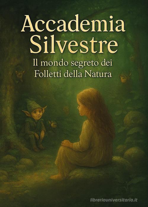 Accademia Silvestre. Il mondo segreto dei folletti della natura di Prema Shakti edito da Youcanprint