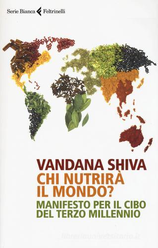 Chi nutrirà il mondo? Manifesto per il cibo del terzo millennio di Vandana Shiva edito da Feltrinelli