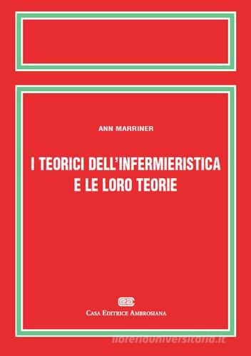 I teorici dell'infermieristica e le loro teorie di Ann Marriner Tomey edito da CEA