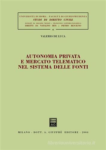 Autonomia privata e mercato telematico nel sistema delle fonti di Valerio De Luca edito da Giuffrè