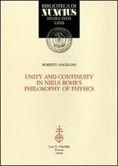 Unity and continuity in Niels Bohr's philosophy of physics di Roberto Angeloni edito da Olschki