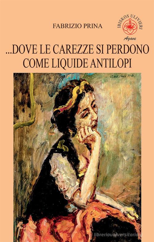Libro ...Dove le carezze si perdono come liquide antilopi di Fabrizio Prina Agave di Ibiskos Ulivieri