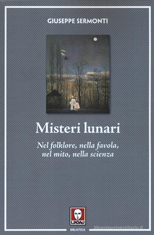 Misteri lunari. Nel folklore, nella favola, nel mito, nella scienza di Giuseppe Sermonti edito da Lindau