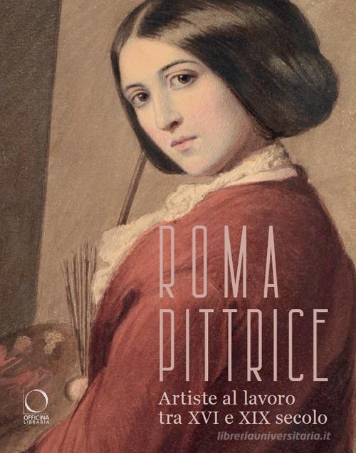 Roma pittrice. Artiste al lavoro tra XVI e XIX secolo. Catalogo della mostra (Roma, 24 ottobre 2024-23 marzo 2025). Ediz. a colori edito da Officina Libraria
