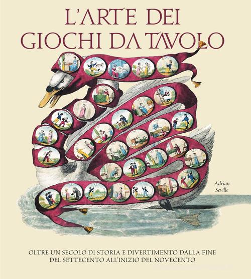 L'arte dei giochi da tavolo. Oltre un secolo di storia e divertimento dalla fine del Settecento all'inizio del Novecento di Adrian Seville edito da White Star