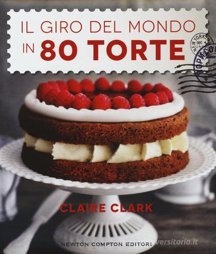 Il giro del mondo in 80 torte di Claire Clark edito da Newton Compton Editori