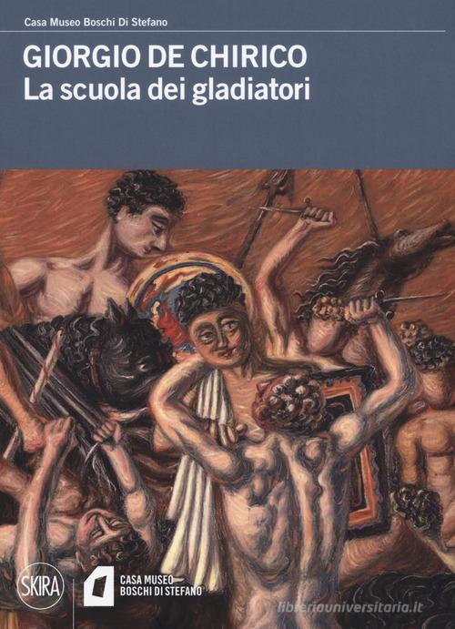 Giorgio De Chirico. La scuola dei gladiatori. Ediz. a colori edito da Skira