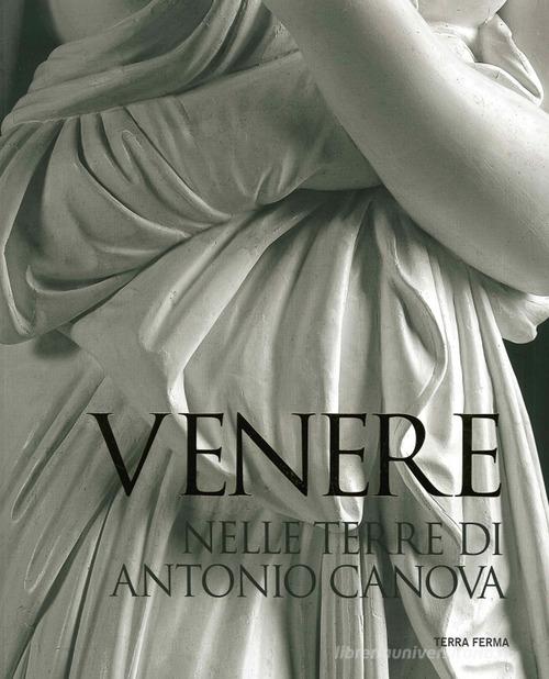 Venere nelle terre di Antonio Canova. Ediz. illustrata edito da Terra Ferma Edizioni