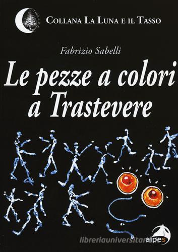Le pezze a colori a Trastevere di Fabrizio Sabelli edito da Alpes Italia