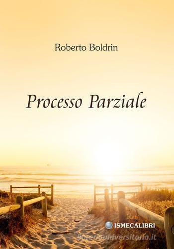 Processo parziale di Roberto Boldrin edito da Ismecalibri