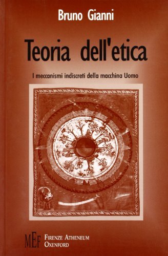 Teoria dell'etica. I meccanismi indiscreti della macchina uomo di Bruno Gianni edito da Firenze Atheneum