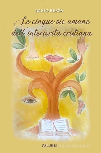 Le cinque vie umane dell'interiorità cristiana di Dario Rezza edito da Edizioni Palumbi