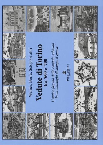 Vedute di Torino tra '600 e '700. L'antico fascino della capitale sabauda in un'antologia di stampe d'epoca edito da Audino