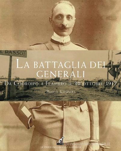 La battaglia dei generali da Codroipo a Flambro il 30 ottobre 1917 di Paolo Gaspari edito da Gaspari