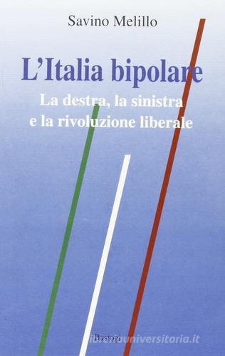L' Italia bipolare. La Destra, la Sinistra e la rivoluzione liberale di Savino Melillo edito da Bastogi Editrice Italiana