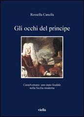 Gli occhi del principe. Castelvetrano: uno stato feudale nella Sicilia moderna di Rossella Cancila edito da Viella