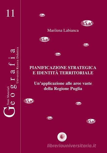 Pianificazione strategica e identità territoriale. Un'applicazione alle aree vaste della regione Puglia di Marilena Labianca edito da Wip Edizioni