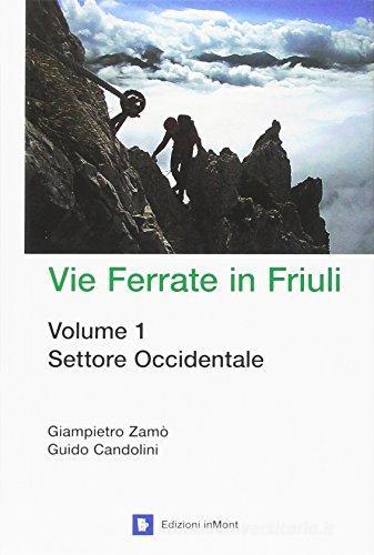 Vie ferrate in Friuli vol.1 di Giampietro Zamò, Guido Candolini edito da inMont