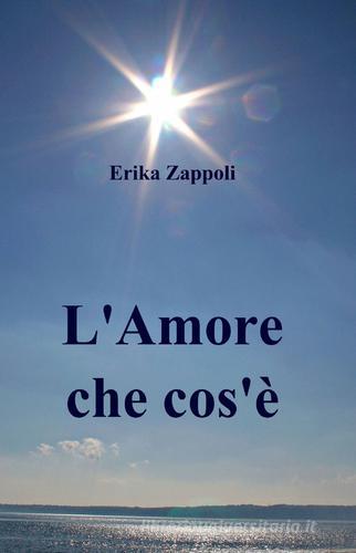 L' amore che cos'è di Erika Zappoli edito da ilmiolibro self publishing