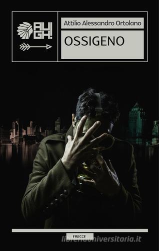 Libro Ossigeno di Attilio Alessandro Ortolano Frecce di Augh!