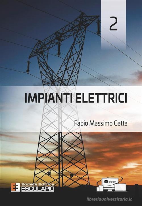 Impianti elettrici vol. 2 di Fabio Massimo Gatta edito da Esculapio
