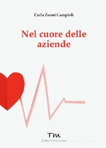Nel cuore delle aziende di Carla Zanni Campioli edito da Terra Marique