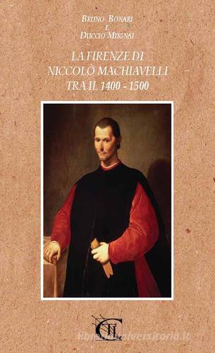 La Firenze di Niccolò Machiavelli tra il 1400-1500 di Duccio Mugnai, Bruno Bonari edito da CTL (Livorno)