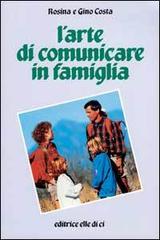 L' arte di comunicare in famiglia di Rosina Costa, Gino Costa edito da Elledici